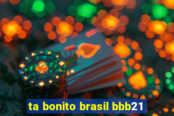 ta bonito brasil bbb21