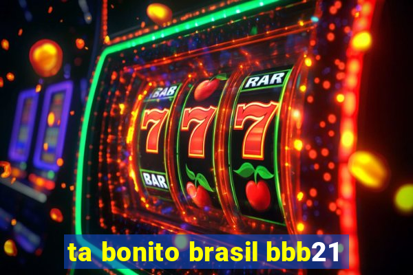 ta bonito brasil bbb21