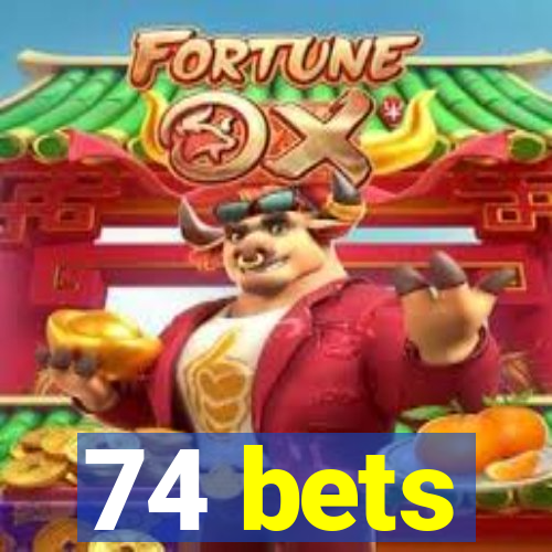 74 bets