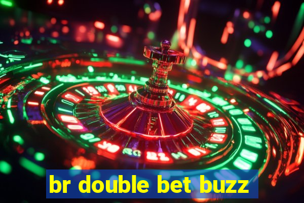 br double bet buzz