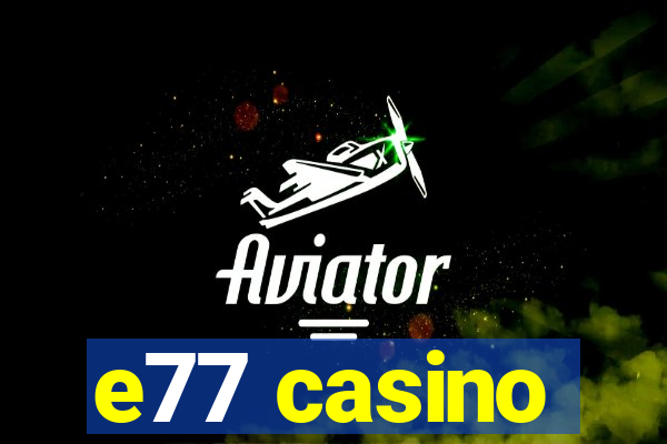 e77 casino