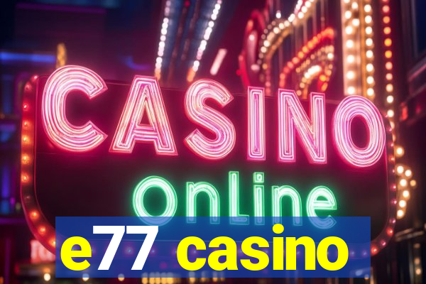 e77 casino