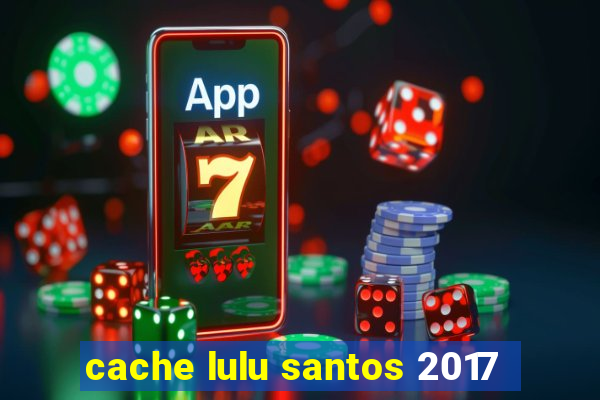 cache lulu santos 2017