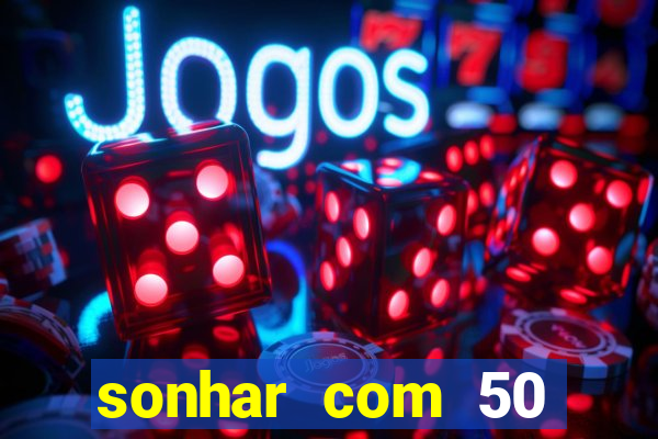 sonhar com 50 reais jogo do bicho