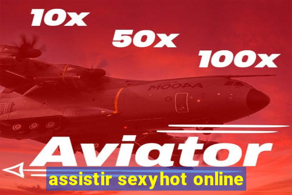 assistir sexyhot online