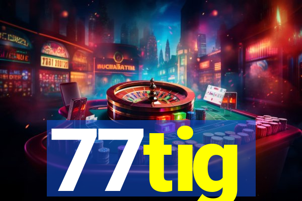 77tig