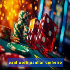 paid work ganhar dinheiro