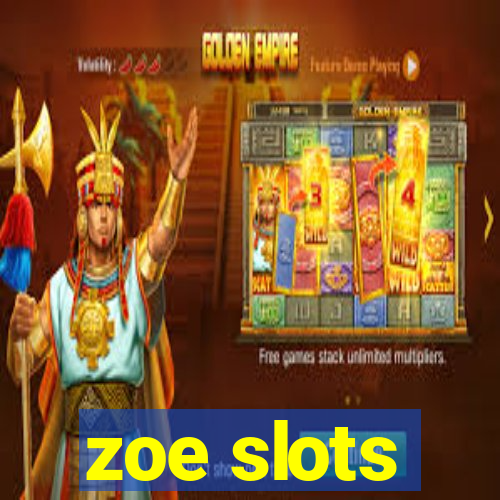 zoe slots