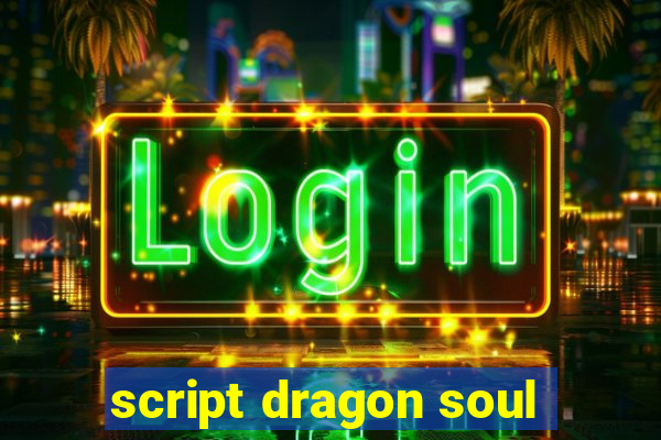 script dragon soul