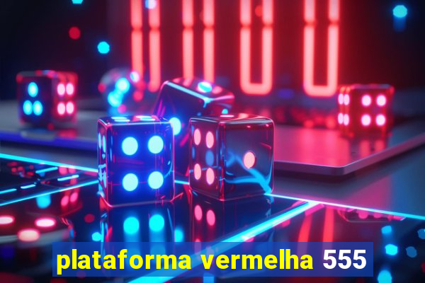 plataforma vermelha 555