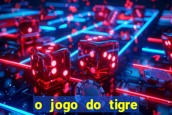 o jogo do tigre da dinheiro