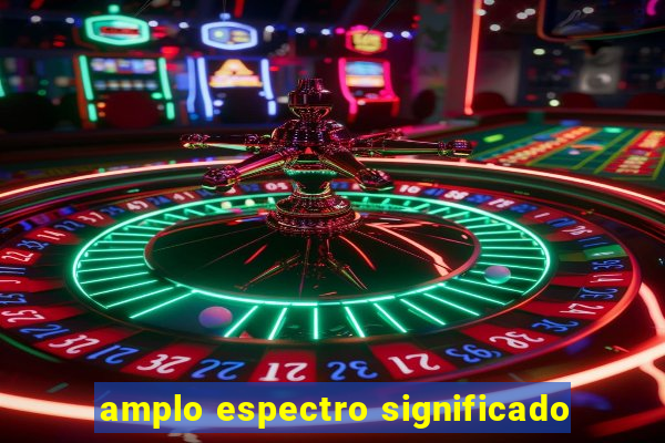 amplo espectro significado