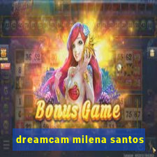 dreamcam milena santos