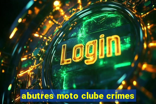 abutres moto clube crimes