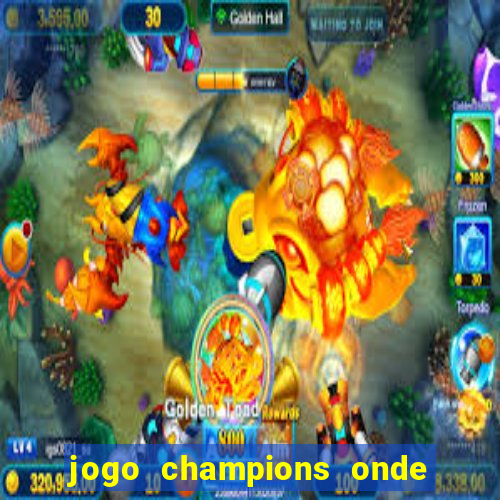 jogo champions onde vai passar