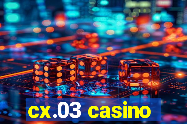 cx.03 casino