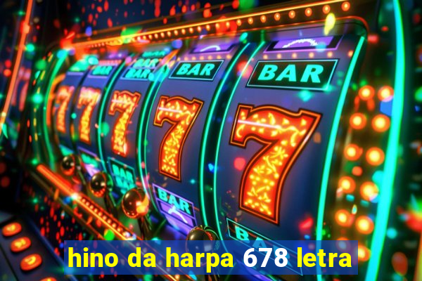 hino da harpa 678 letra