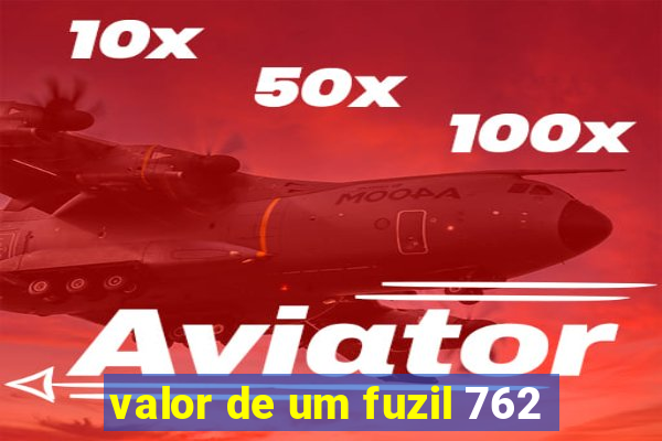 valor de um fuzil 762