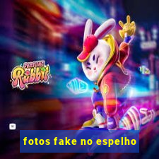 fotos fake no espelho