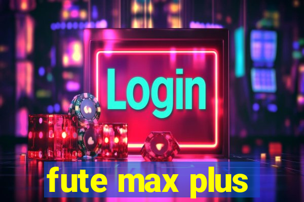 fute max plus