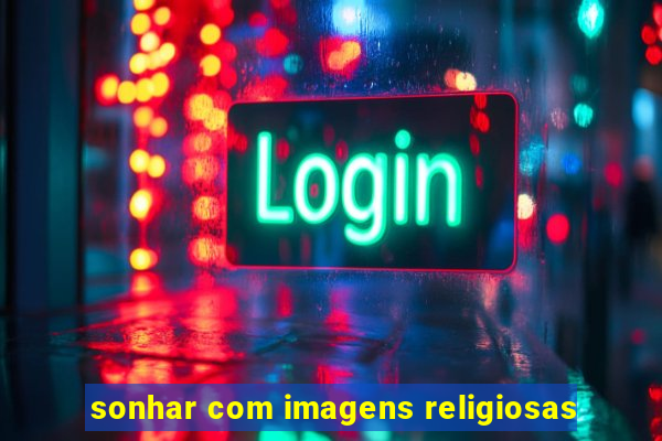 sonhar com imagens religiosas