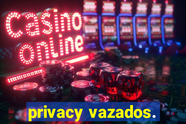 privacy vazados.