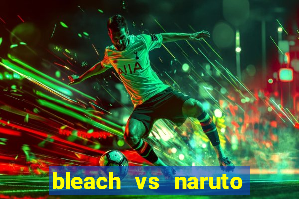 bleach vs naruto 2.6 jogos de luta