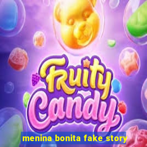 menina bonita fake story