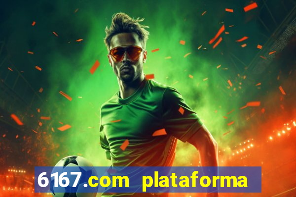 6167.com plataforma de jogos