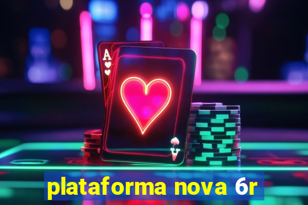 plataforma nova 6r