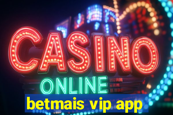 betmais vip app