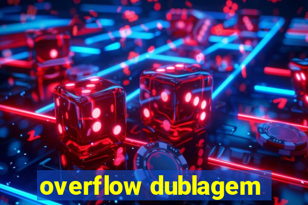 overflow dublagem