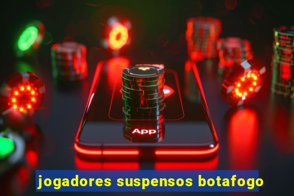 jogadores suspensos botafogo