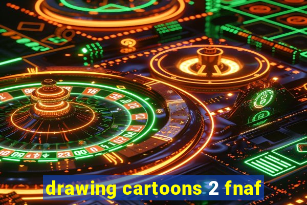 drawing cartoons 2 fnaf