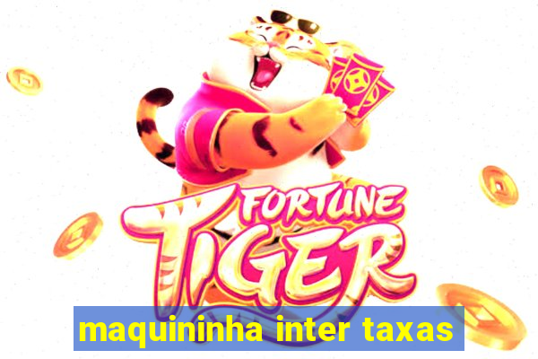 maquininha inter taxas