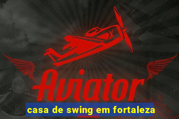 casa de swing em fortaleza