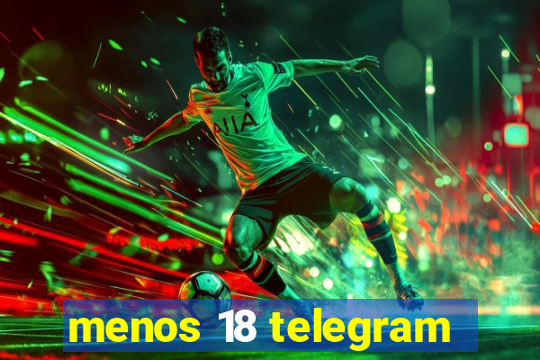 menos 18 telegram