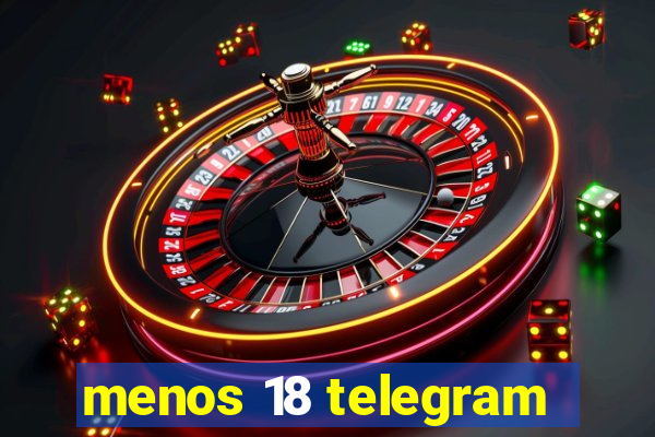 menos 18 telegram