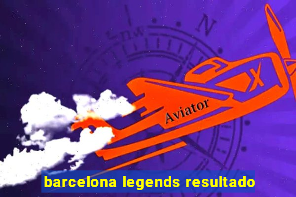 barcelona legends resultado