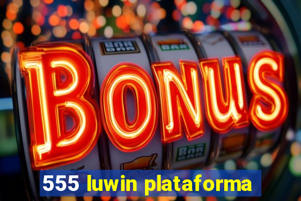 555 luwin plataforma