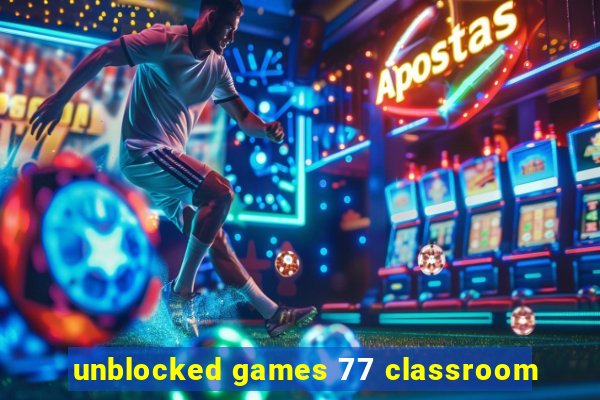 unblocked games 77 classroom