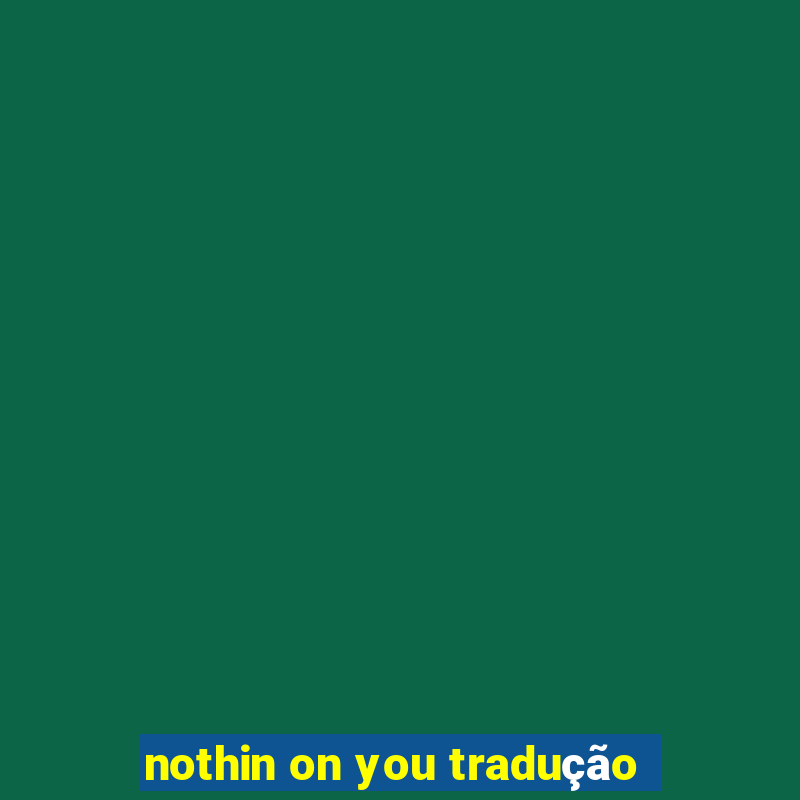 nothin on you tradução