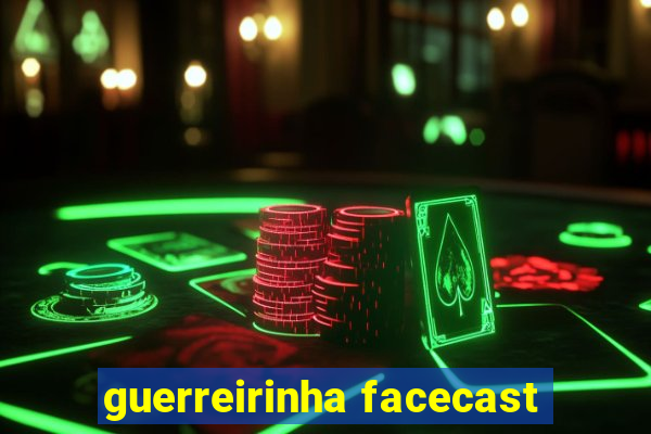 guerreirinha facecast