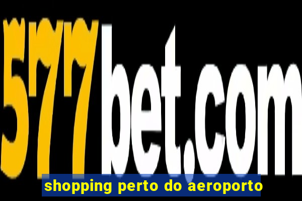 shopping perto do aeroporto