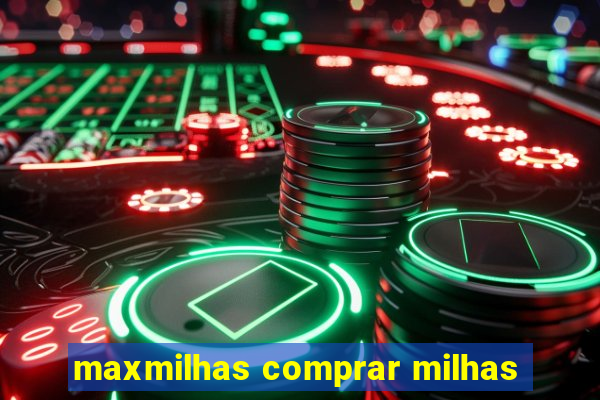 maxmilhas comprar milhas