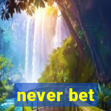 never bet