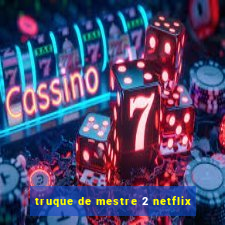 truque de mestre 2 netflix