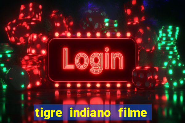 tigre indiano filme indiano tigre e drago