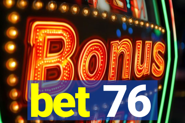 bet 76