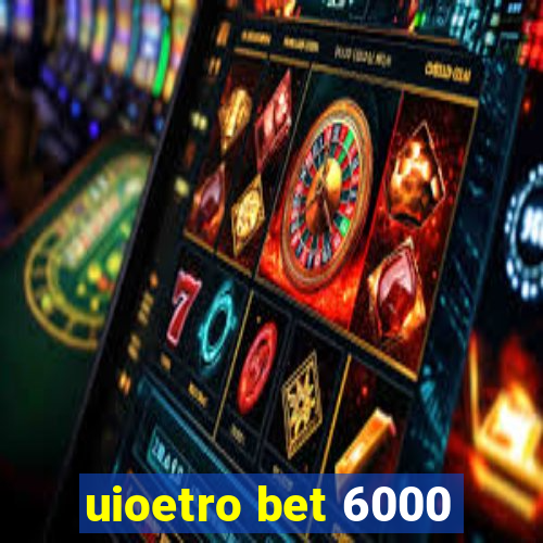 uioetro bet 6000